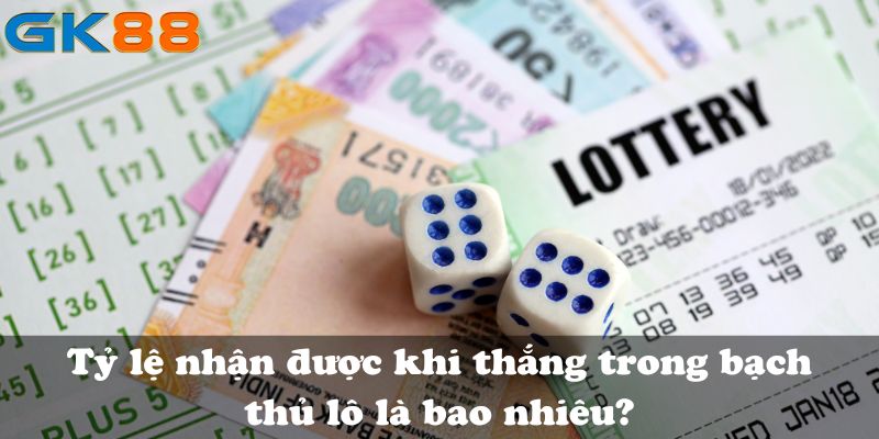 Tỷ lệ nhận được khi thắng trong bạch thủ lô là bao nhiêu?