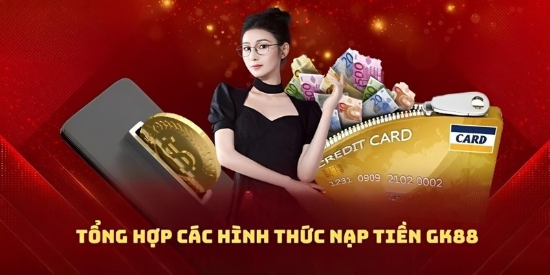 Hướng dẫn các bước nạp tiền GK88 qua nhiều phương tiện