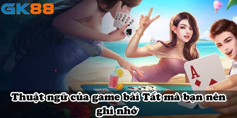 Thuật ngữ của game bài Tất mà bạn nên ghi nhớ