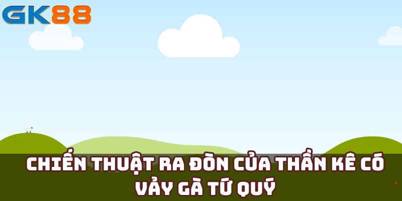Chiến thuật ra đòn của thần kê có vảy gà tứ quý